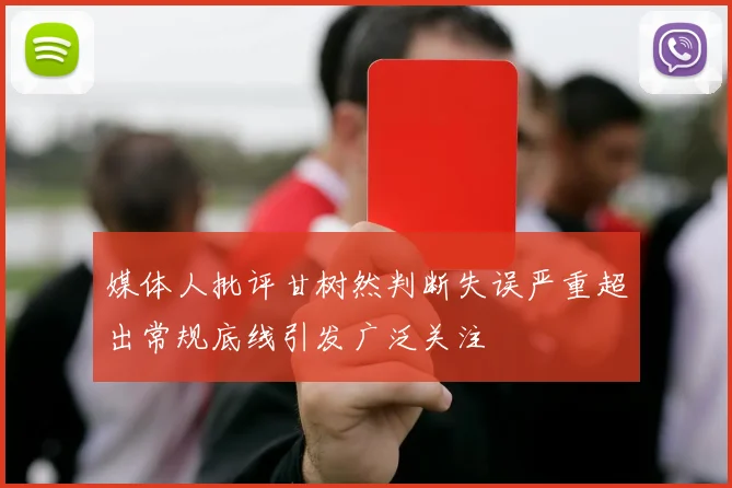 媒体人批评甘树然判断失误严重超出常规底线引发广泛关注